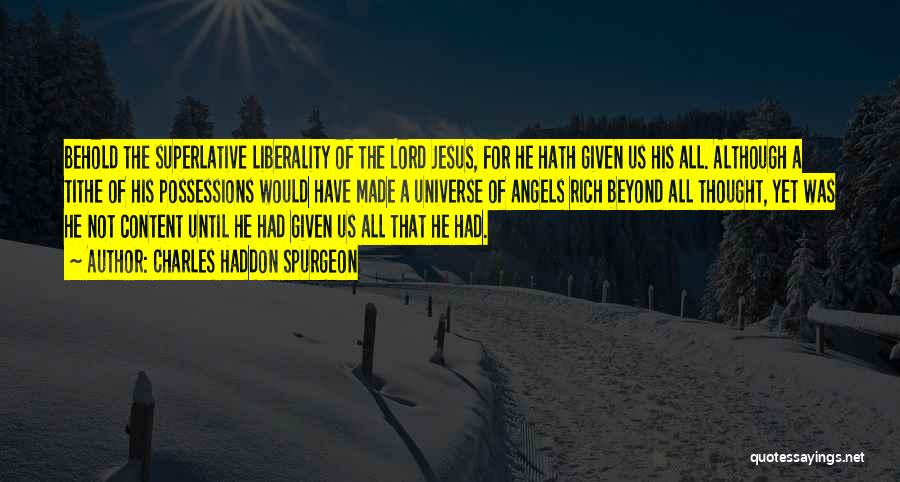 Charles Haddon Spurgeon Quotes: Behold The Superlative Liberality Of The Lord Jesus, For He Hath Given Us His All. Although A Tithe Of His