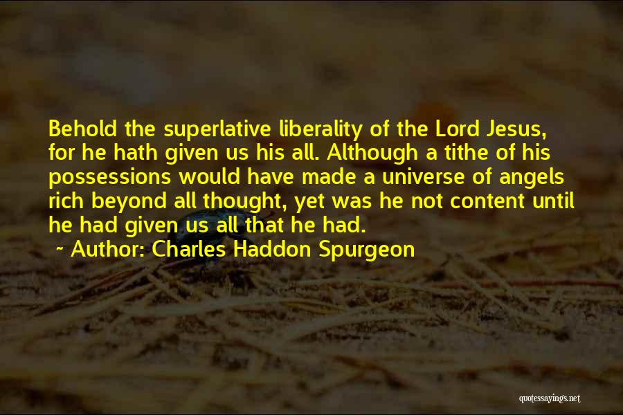 Charles Haddon Spurgeon Quotes: Behold The Superlative Liberality Of The Lord Jesus, For He Hath Given Us His All. Although A Tithe Of His