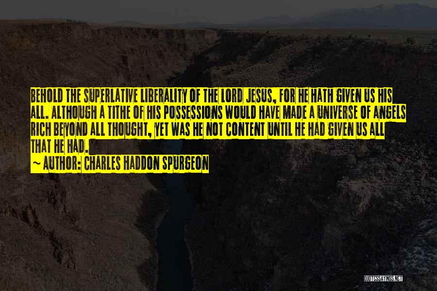 Charles Haddon Spurgeon Quotes: Behold The Superlative Liberality Of The Lord Jesus, For He Hath Given Us His All. Although A Tithe Of His