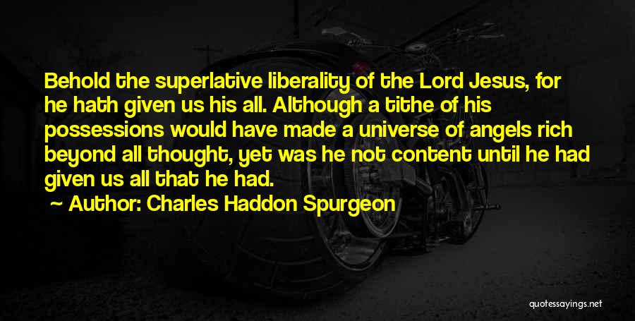 Charles Haddon Spurgeon Quotes: Behold The Superlative Liberality Of The Lord Jesus, For He Hath Given Us His All. Although A Tithe Of His