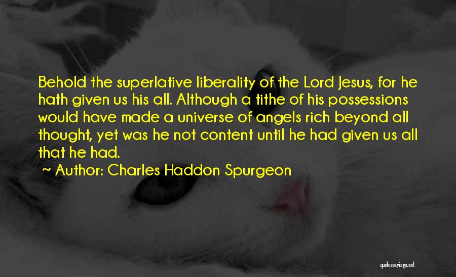 Charles Haddon Spurgeon Quotes: Behold The Superlative Liberality Of The Lord Jesus, For He Hath Given Us His All. Although A Tithe Of His