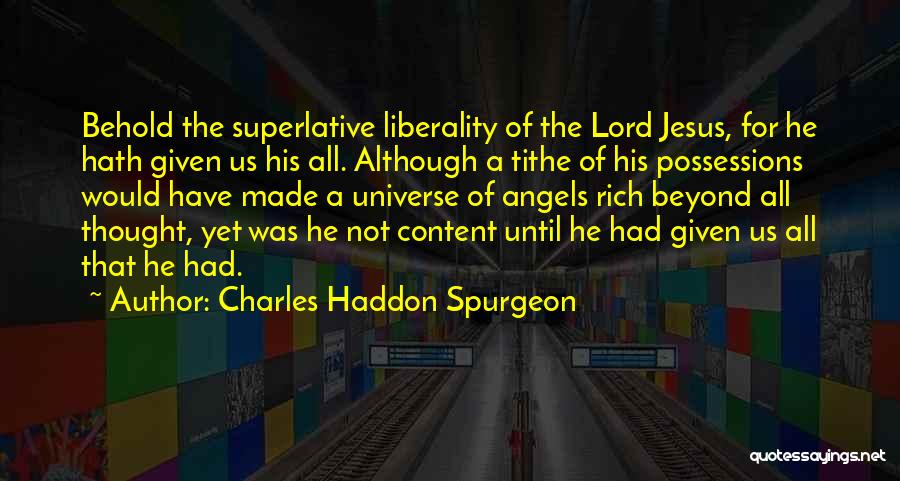 Charles Haddon Spurgeon Quotes: Behold The Superlative Liberality Of The Lord Jesus, For He Hath Given Us His All. Although A Tithe Of His