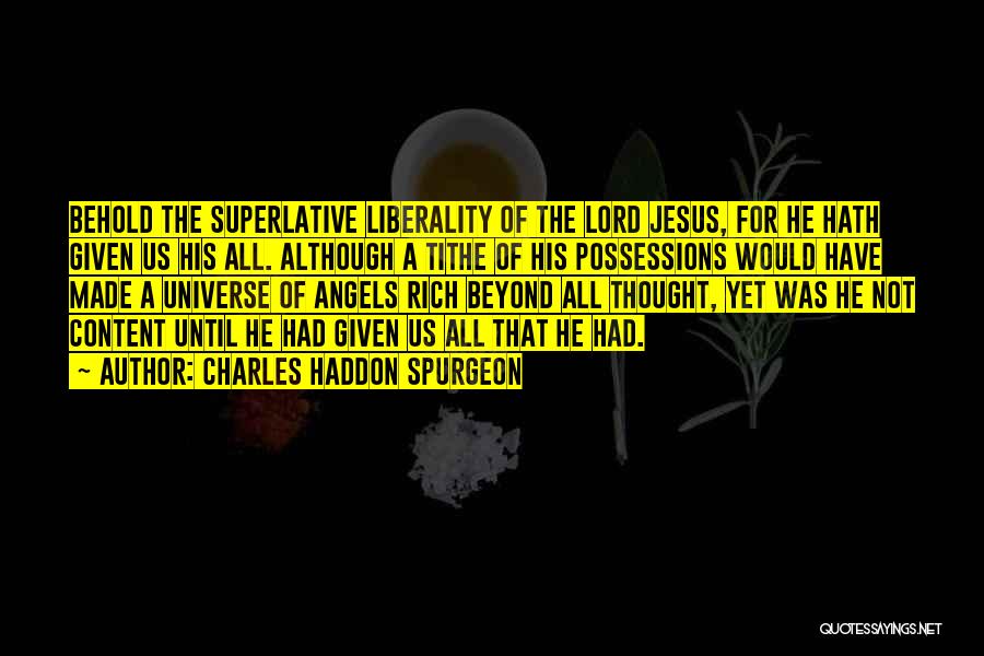 Charles Haddon Spurgeon Quotes: Behold The Superlative Liberality Of The Lord Jesus, For He Hath Given Us His All. Although A Tithe Of His