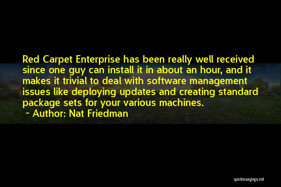 Nat Friedman Quotes: Red Carpet Enterprise Has Been Really Well Received Since One Guy Can Install It In About An Hour, And It