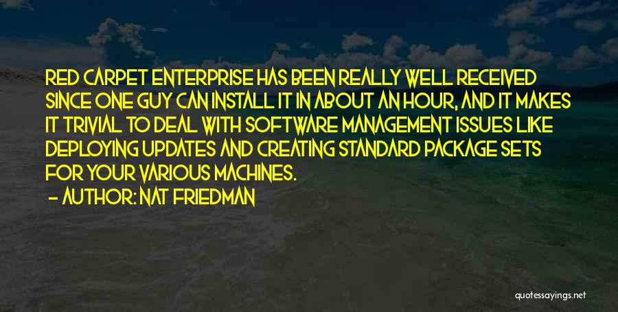 Nat Friedman Quotes: Red Carpet Enterprise Has Been Really Well Received Since One Guy Can Install It In About An Hour, And It
