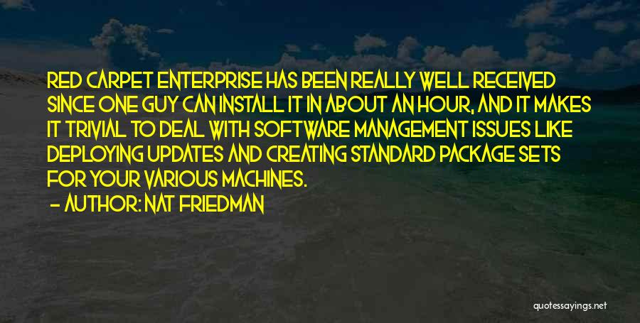 Nat Friedman Quotes: Red Carpet Enterprise Has Been Really Well Received Since One Guy Can Install It In About An Hour, And It