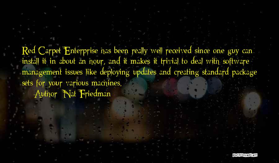 Nat Friedman Quotes: Red Carpet Enterprise Has Been Really Well Received Since One Guy Can Install It In About An Hour, And It