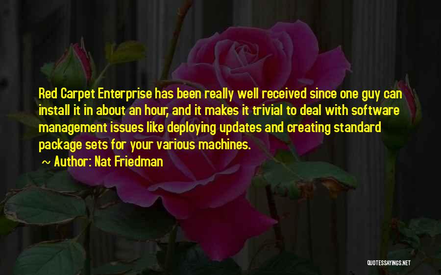 Nat Friedman Quotes: Red Carpet Enterprise Has Been Really Well Received Since One Guy Can Install It In About An Hour, And It