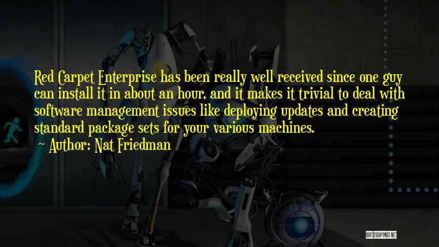 Nat Friedman Quotes: Red Carpet Enterprise Has Been Really Well Received Since One Guy Can Install It In About An Hour, And It