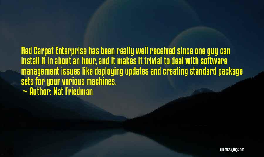 Nat Friedman Quotes: Red Carpet Enterprise Has Been Really Well Received Since One Guy Can Install It In About An Hour, And It