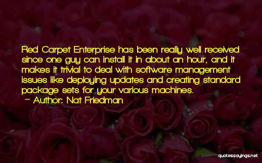 Nat Friedman Quotes: Red Carpet Enterprise Has Been Really Well Received Since One Guy Can Install It In About An Hour, And It