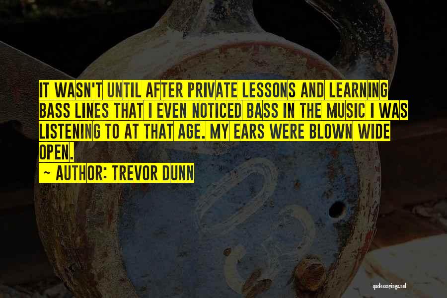 Trevor Dunn Quotes: It Wasn't Until After Private Lessons And Learning Bass Lines That I Even Noticed Bass In The Music I Was