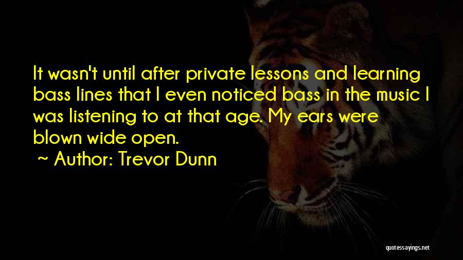 Trevor Dunn Quotes: It Wasn't Until After Private Lessons And Learning Bass Lines That I Even Noticed Bass In The Music I Was