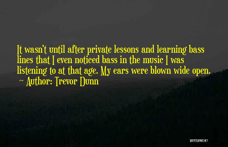 Trevor Dunn Quotes: It Wasn't Until After Private Lessons And Learning Bass Lines That I Even Noticed Bass In The Music I Was