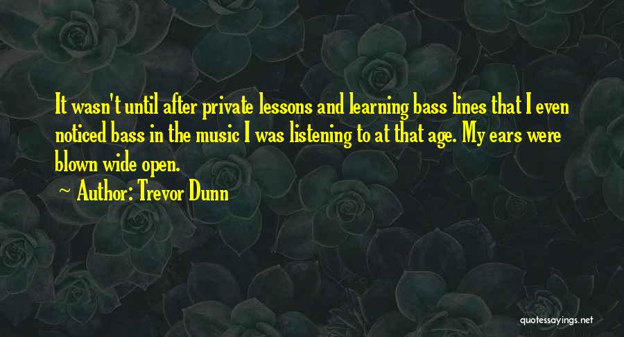 Trevor Dunn Quotes: It Wasn't Until After Private Lessons And Learning Bass Lines That I Even Noticed Bass In The Music I Was