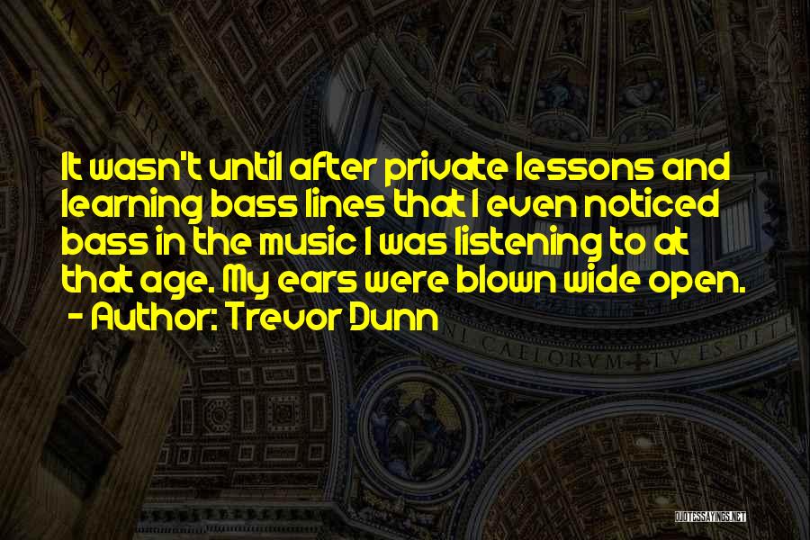 Trevor Dunn Quotes: It Wasn't Until After Private Lessons And Learning Bass Lines That I Even Noticed Bass In The Music I Was