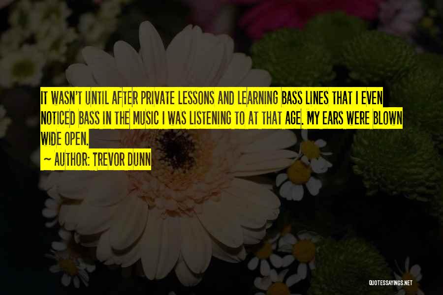 Trevor Dunn Quotes: It Wasn't Until After Private Lessons And Learning Bass Lines That I Even Noticed Bass In The Music I Was