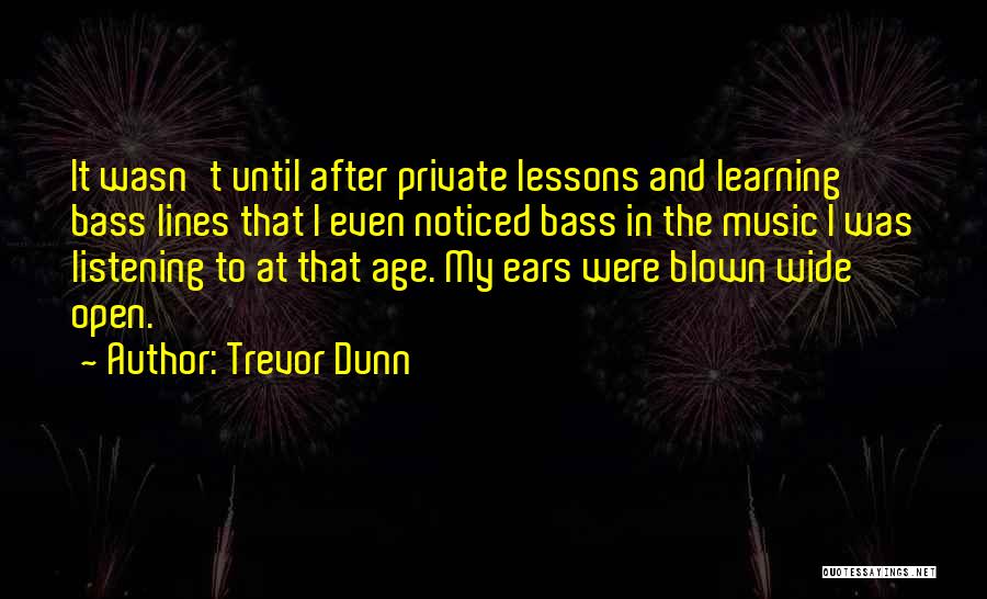 Trevor Dunn Quotes: It Wasn't Until After Private Lessons And Learning Bass Lines That I Even Noticed Bass In The Music I Was