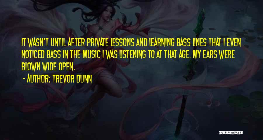 Trevor Dunn Quotes: It Wasn't Until After Private Lessons And Learning Bass Lines That I Even Noticed Bass In The Music I Was