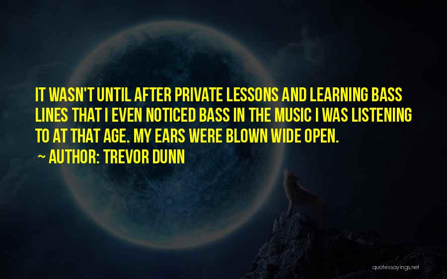 Trevor Dunn Quotes: It Wasn't Until After Private Lessons And Learning Bass Lines That I Even Noticed Bass In The Music I Was