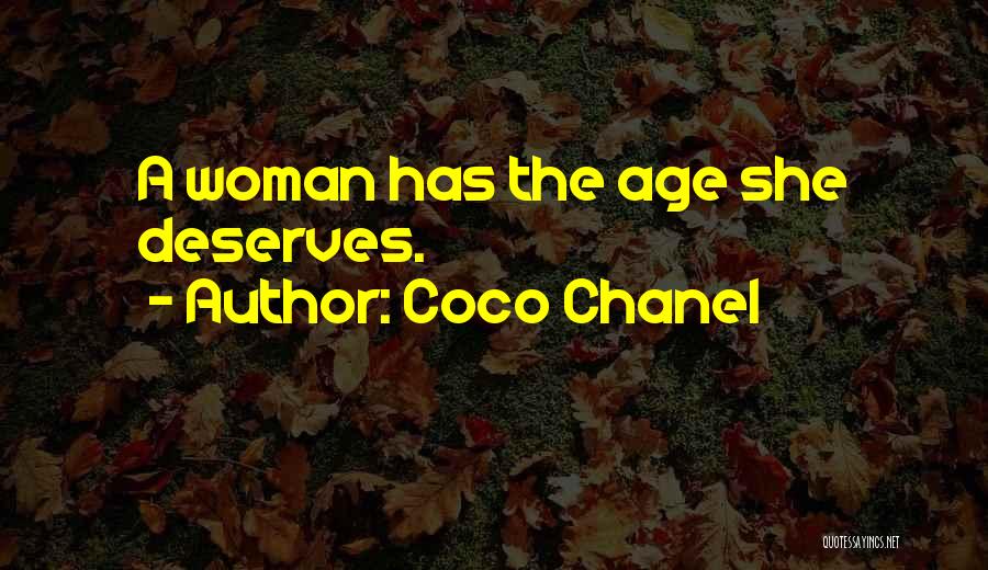 Coco Chanel Quotes: A Woman Has The Age She Deserves.