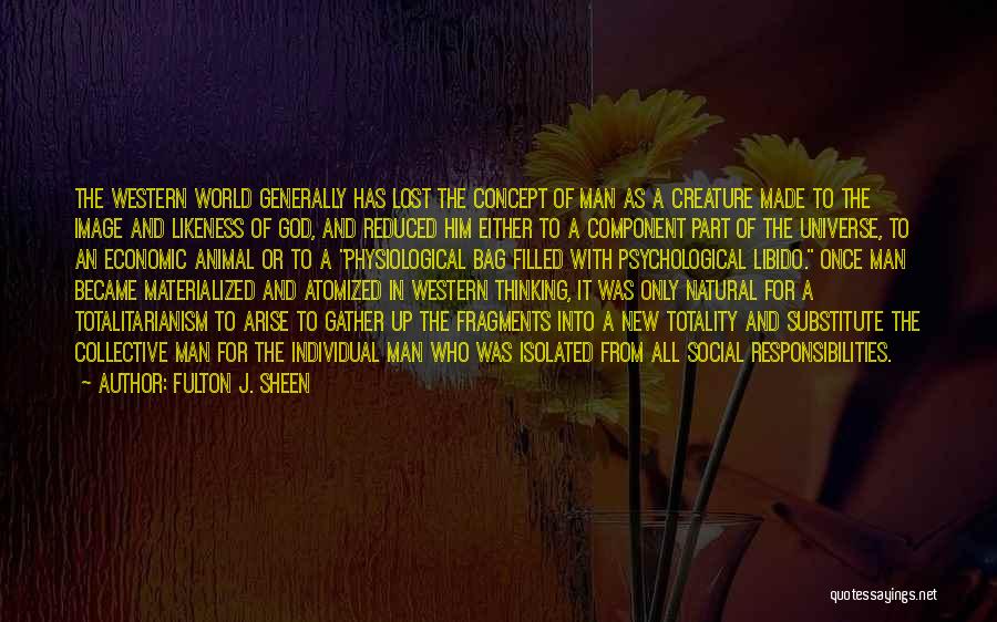 Fulton J. Sheen Quotes: The Western World Generally Has Lost The Concept Of Man As A Creature Made To The Image And Likeness Of