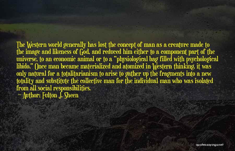 Fulton J. Sheen Quotes: The Western World Generally Has Lost The Concept Of Man As A Creature Made To The Image And Likeness Of