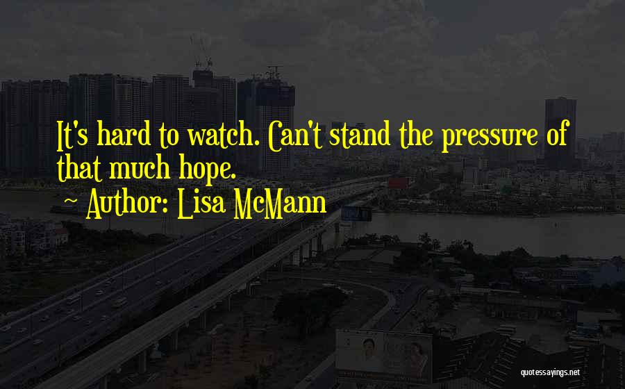 Lisa McMann Quotes: It's Hard To Watch. Can't Stand The Pressure Of That Much Hope.