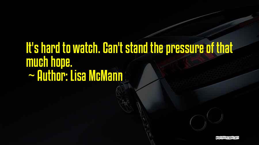 Lisa McMann Quotes: It's Hard To Watch. Can't Stand The Pressure Of That Much Hope.