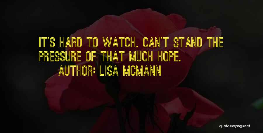 Lisa McMann Quotes: It's Hard To Watch. Can't Stand The Pressure Of That Much Hope.