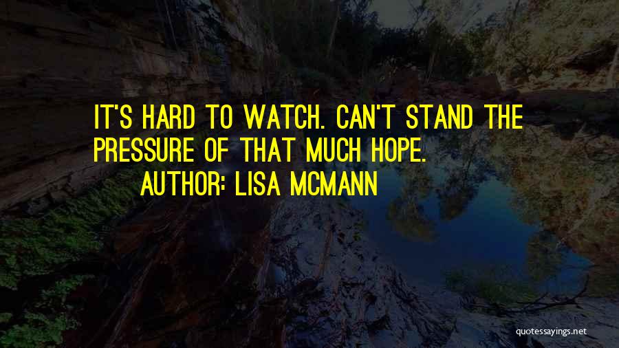 Lisa McMann Quotes: It's Hard To Watch. Can't Stand The Pressure Of That Much Hope.