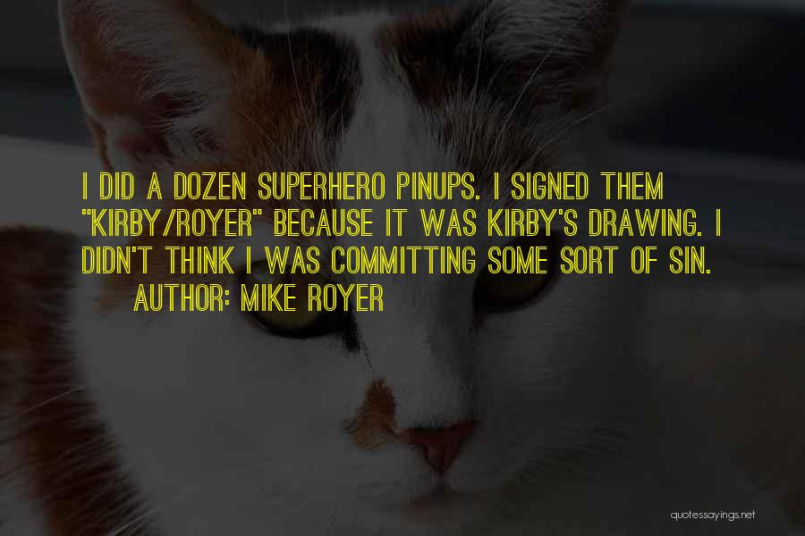 Mike Royer Quotes: I Did A Dozen Superhero Pinups. I Signed Them Kirby/royer Because It Was Kirby's Drawing. I Didn't Think I Was