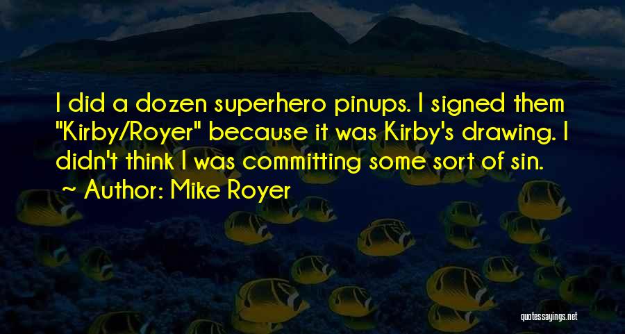 Mike Royer Quotes: I Did A Dozen Superhero Pinups. I Signed Them Kirby/royer Because It Was Kirby's Drawing. I Didn't Think I Was