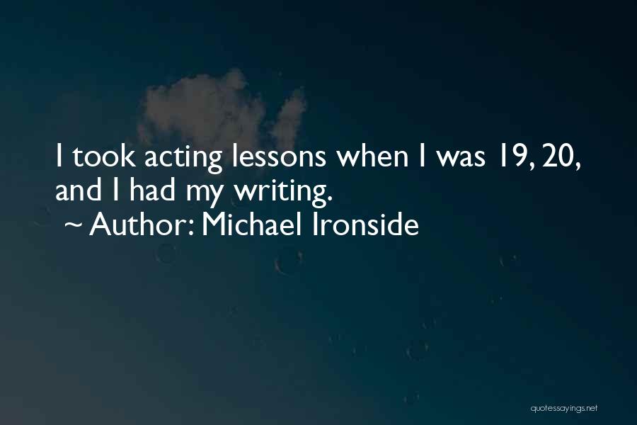 Michael Ironside Quotes: I Took Acting Lessons When I Was 19, 20, And I Had My Writing.