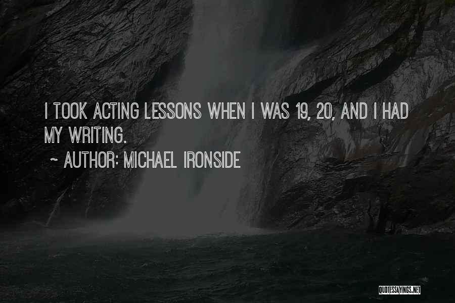 Michael Ironside Quotes: I Took Acting Lessons When I Was 19, 20, And I Had My Writing.