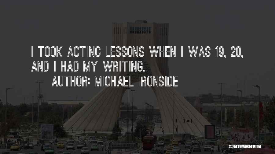 Michael Ironside Quotes: I Took Acting Lessons When I Was 19, 20, And I Had My Writing.