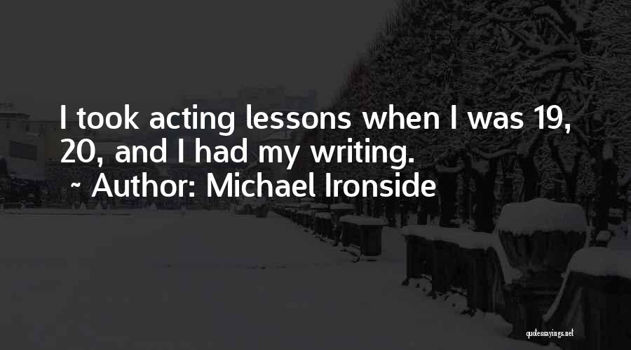 Michael Ironside Quotes: I Took Acting Lessons When I Was 19, 20, And I Had My Writing.