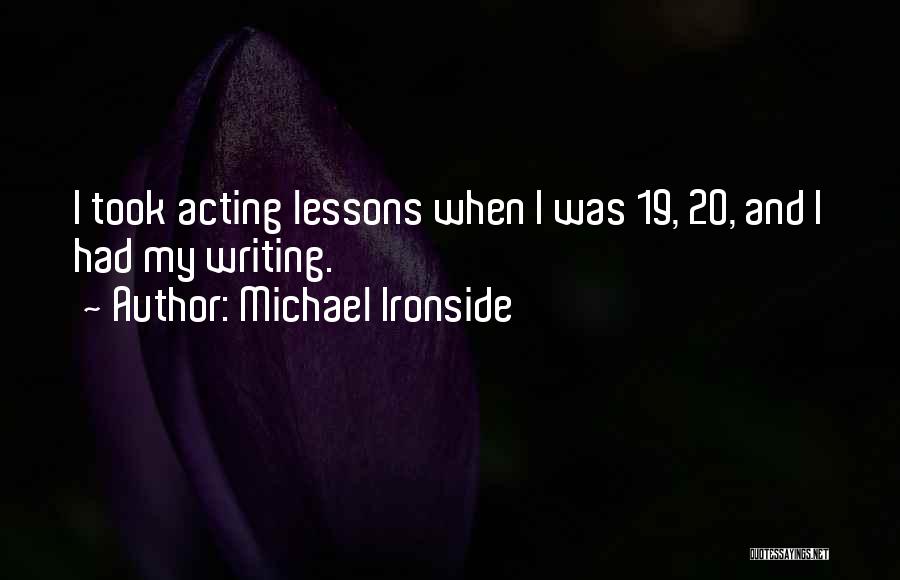 Michael Ironside Quotes: I Took Acting Lessons When I Was 19, 20, And I Had My Writing.