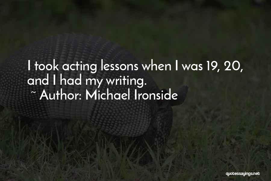 Michael Ironside Quotes: I Took Acting Lessons When I Was 19, 20, And I Had My Writing.