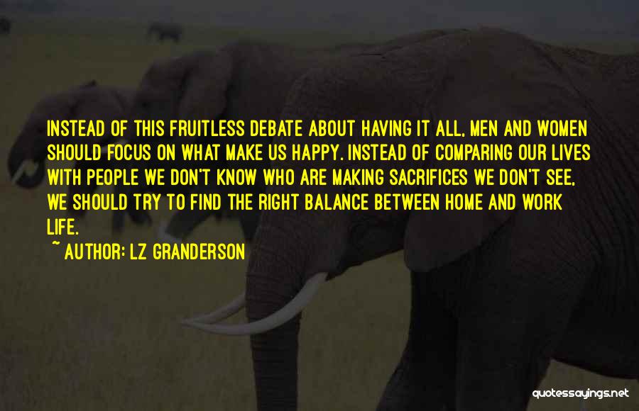 LZ Granderson Quotes: Instead Of This Fruitless Debate About Having It All, Men And Women Should Focus On What Make Us Happy. Instead