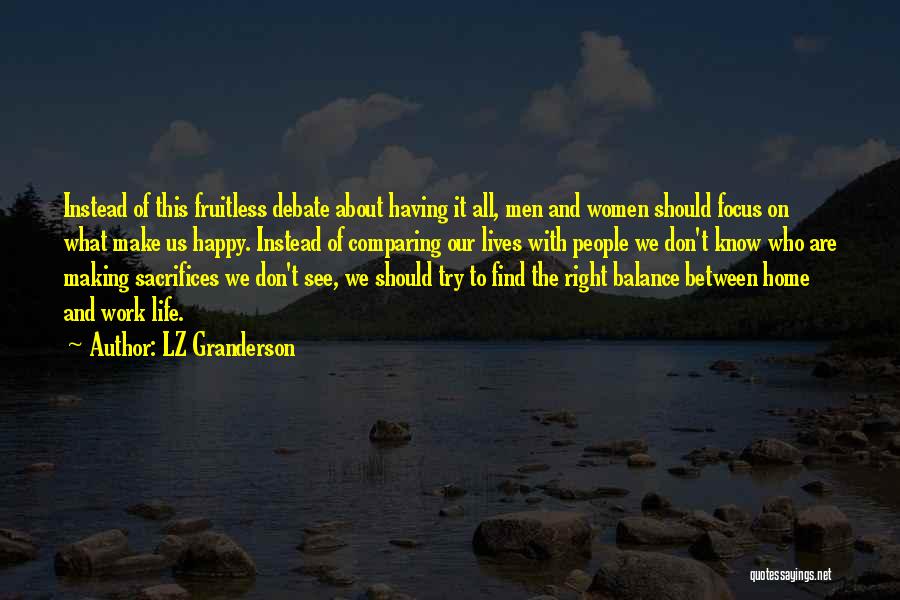 LZ Granderson Quotes: Instead Of This Fruitless Debate About Having It All, Men And Women Should Focus On What Make Us Happy. Instead