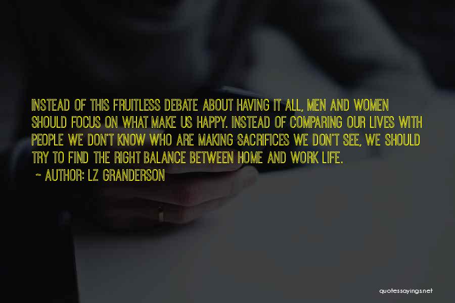 LZ Granderson Quotes: Instead Of This Fruitless Debate About Having It All, Men And Women Should Focus On What Make Us Happy. Instead