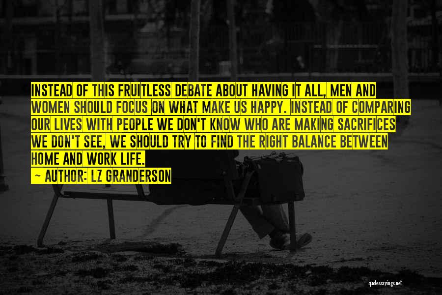 LZ Granderson Quotes: Instead Of This Fruitless Debate About Having It All, Men And Women Should Focus On What Make Us Happy. Instead