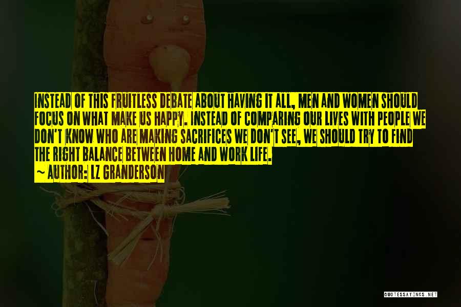 LZ Granderson Quotes: Instead Of This Fruitless Debate About Having It All, Men And Women Should Focus On What Make Us Happy. Instead
