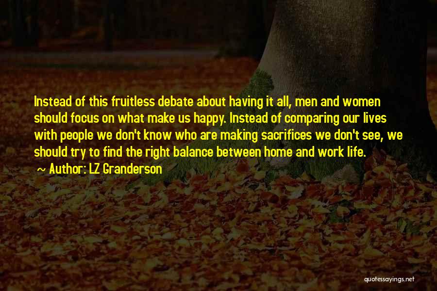 LZ Granderson Quotes: Instead Of This Fruitless Debate About Having It All, Men And Women Should Focus On What Make Us Happy. Instead