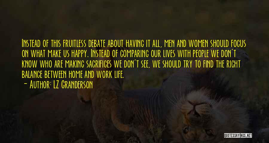 LZ Granderson Quotes: Instead Of This Fruitless Debate About Having It All, Men And Women Should Focus On What Make Us Happy. Instead