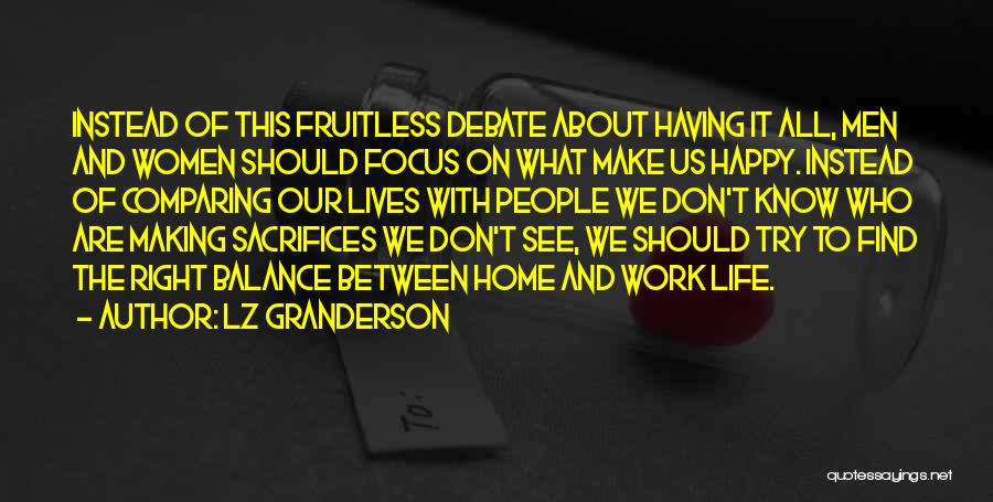 LZ Granderson Quotes: Instead Of This Fruitless Debate About Having It All, Men And Women Should Focus On What Make Us Happy. Instead