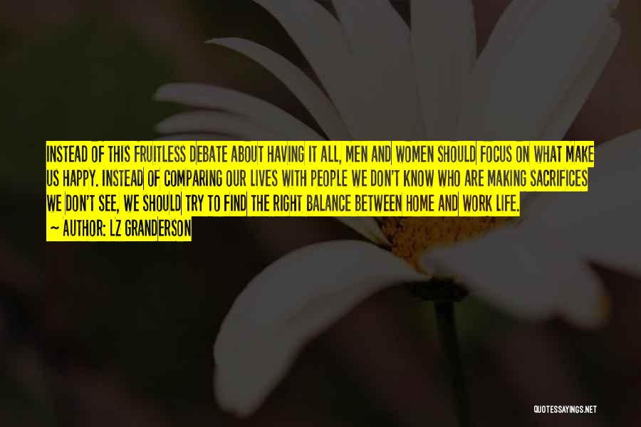 LZ Granderson Quotes: Instead Of This Fruitless Debate About Having It All, Men And Women Should Focus On What Make Us Happy. Instead