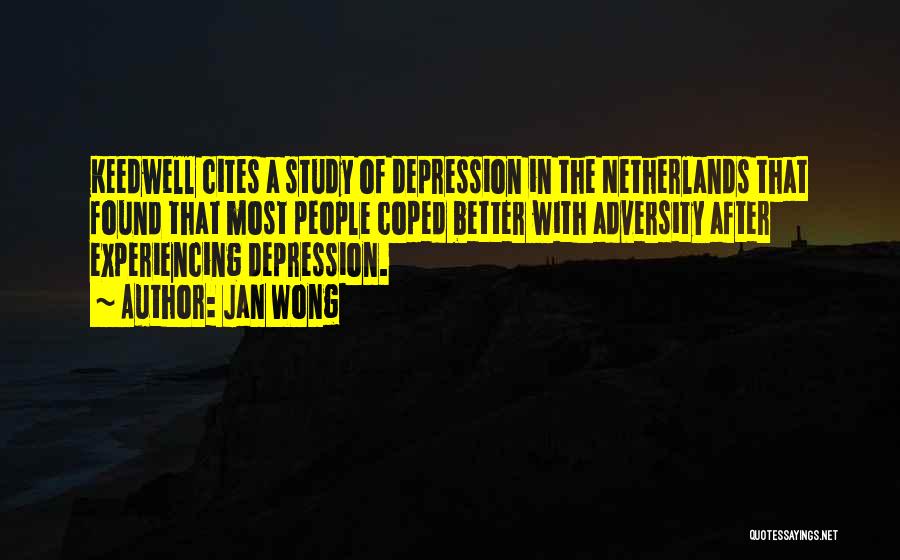 Jan Wong Quotes: Keedwell Cites A Study Of Depression In The Netherlands That Found That Most People Coped Better With Adversity After Experiencing