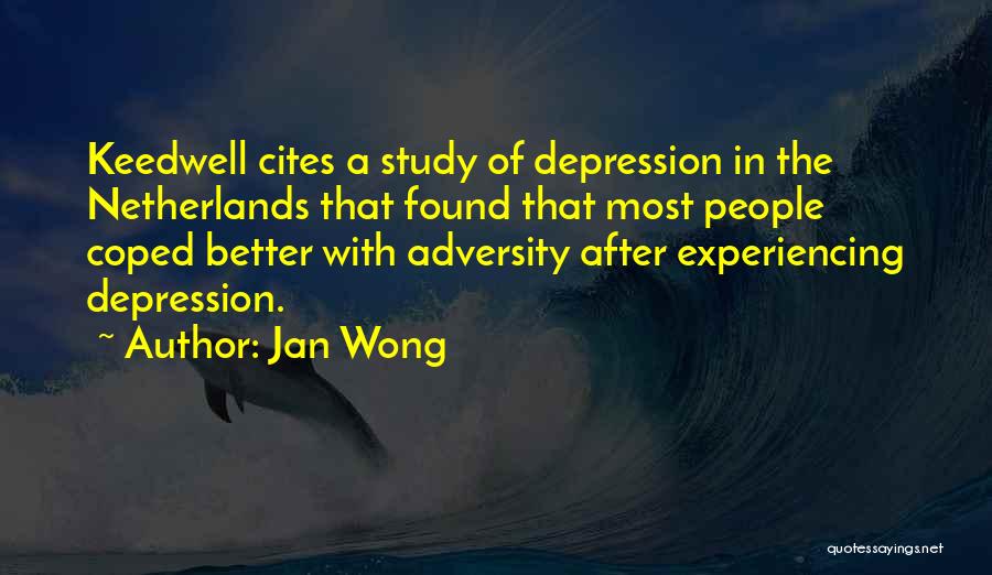 Jan Wong Quotes: Keedwell Cites A Study Of Depression In The Netherlands That Found That Most People Coped Better With Adversity After Experiencing